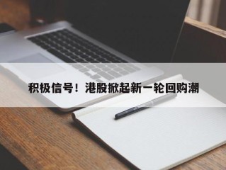 积极信号！港股掀起新一轮回购潮