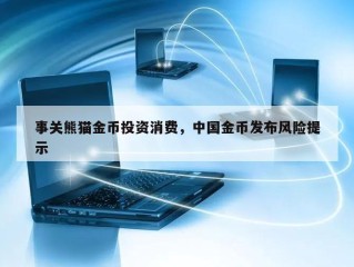 事关熊猫金币投资消费，中国金币发布风险提示