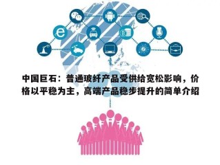 中国巨石：普通玻纤产品受供给宽松影响，价格以平稳为主，高端产品稳步提升的简单介绍